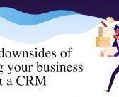Seven downsides of running a business without a CRM
