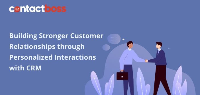 Building Stronger Customer Relationships through Personalized Interactions with CRM